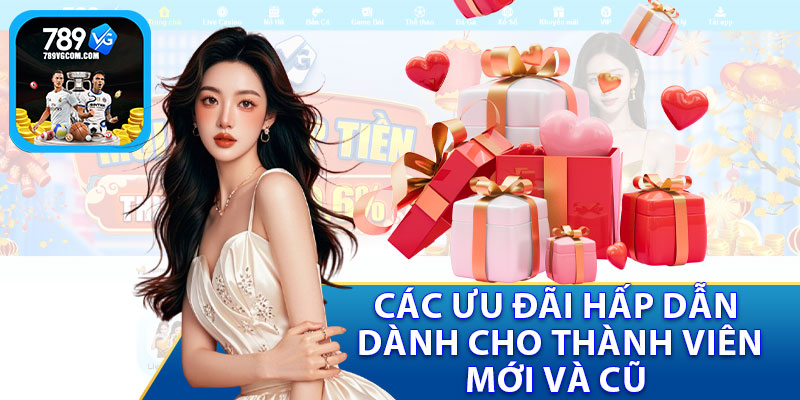 Các Ưu Đãi Hấp Dẫn Dành Cho Thành Viên Mới Và Cũ