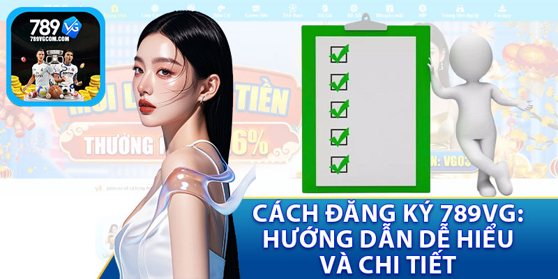 Cách Đăng Ký Tài Khoản 789VG: Hướng Dẫn Dễ Hiểu và Chi Tiết