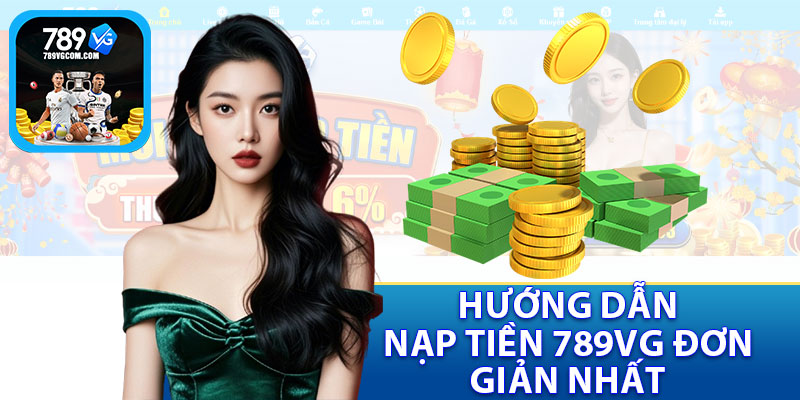 Hướng Dẫn Nạp Tiền 789VG Đơn Giản Nhất